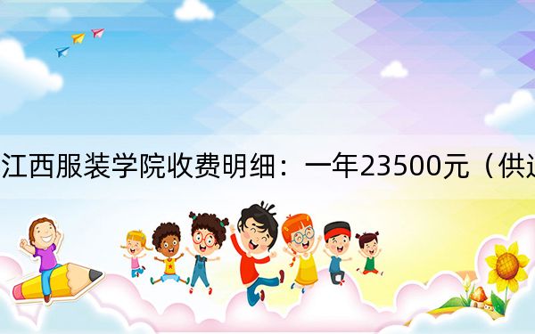 2024年江西服装学院收费明细:一年23500元(供辽宁考生参考)