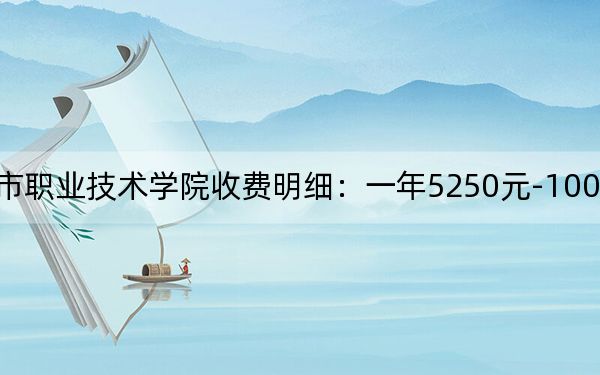 2024年珠海城市职业技术学院收费明细:一年5250元-10000元(供湖北考生参考)