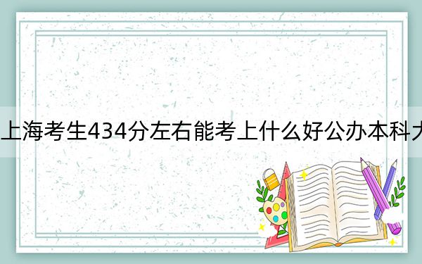 上海考生434分左右能考上什么好公办本科大学? 2025年高考可以填报41所大学