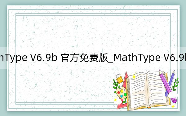 MathType V6.9b 官方免费版_MathType V6.9b 官方免费版免费下载