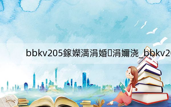 bbkv205鎵嬫満涓婚涓嬭浇_bbkv205