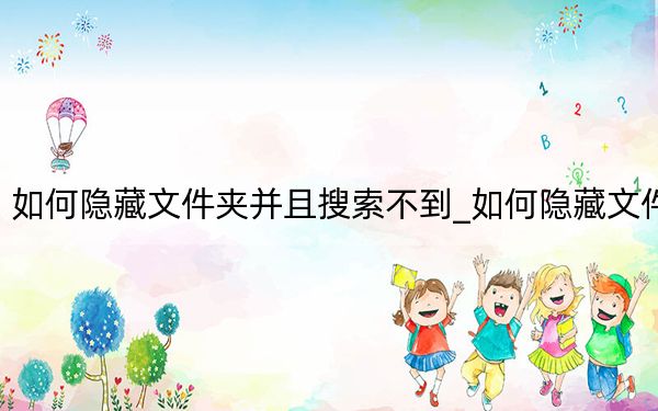 如何隐藏文件夹并且搜索不到_如何隐藏文件