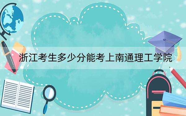 浙江考生多少分能考上南通理工学院?附2022-2024年最低录取分数线
