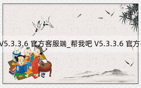 帮我吧 V5.3.3.6 官方客服端_帮我吧 V5.3.3.6 官方客服端免费下载