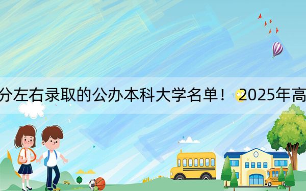 福建高考520分左右录取的公办本科大学名单！ 2025年高考可以填报70所大学