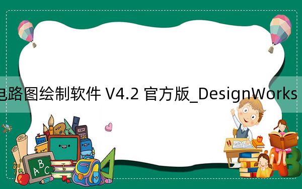 DesignWorks Lite_电路图绘制软件 V4.2 官方版_DesignWorks Lite_电路图绘制软件 V4.2 官方版免费下载