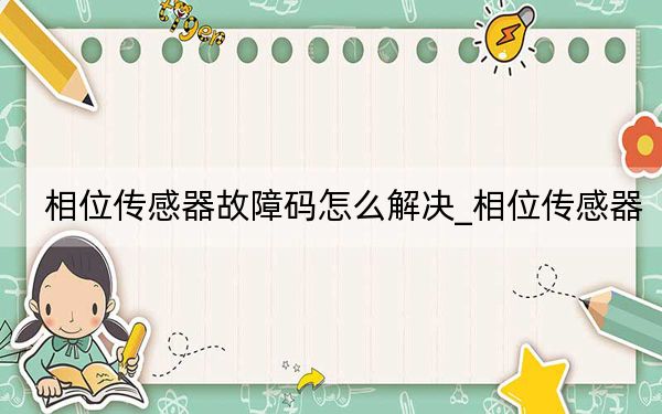 相位传感器故障码怎么解决_相位传感器
