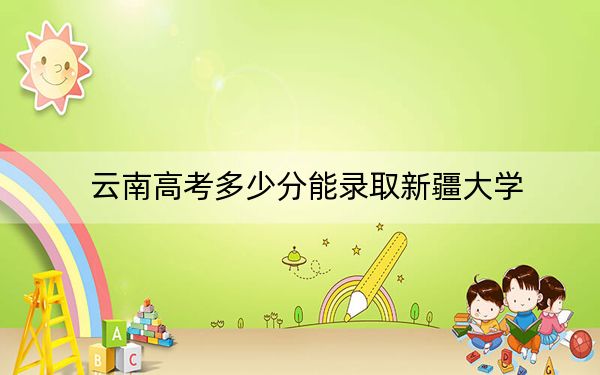 云南高考多少分能录取新疆大学?附2022-2024年院校最低投档线