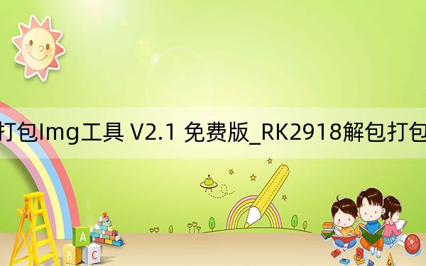 RK2918解包打包Img工具 V2.1 免费版_RK2918解包打包Img工具 V2.1 免费版免费下载
