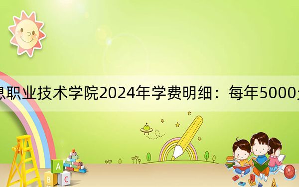 内蒙古电子信息职业技术学院2024年学费明细:每年5000元(供河北考生参考)