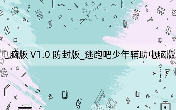 逃跑吧少年辅助电脑版 V1.0 防封版_逃跑吧少年辅助电脑版 V1.0 防封版免费下载