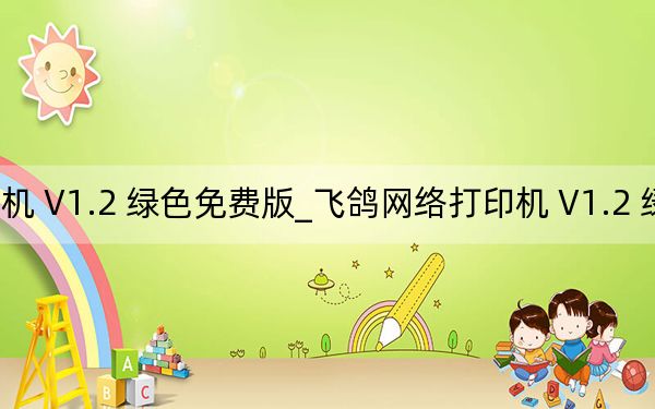 飞鸽网络打印机 V1.2 绿色免费版_飞鸽网络打印机 V1.2 绿色免费版免费下载