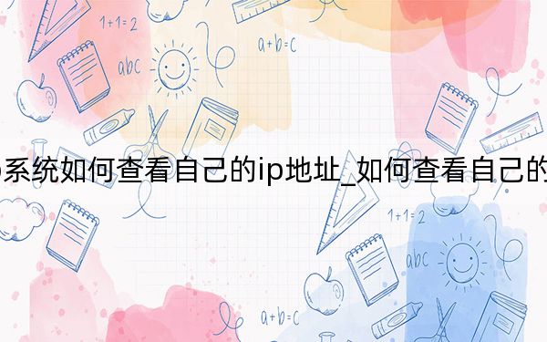 xp系统如何查看自己的ip地址_如何查看自己的ip地址