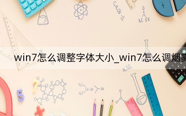 win7怎么调整字体大小_win7怎么调烟雾头