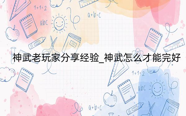 神武老玩家分享经验_神武怎么才能完好