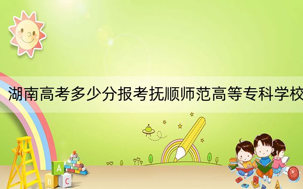 湖南高考多少分报考抚顺师范高等专科学校?2024年历史类投档线245分 物理类投档线288分