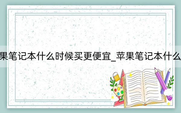 苹果笔记本什么时候买更便宜_苹果笔记本什么系统