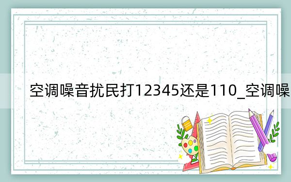空调噪音扰民打12345还是110_空调噪音