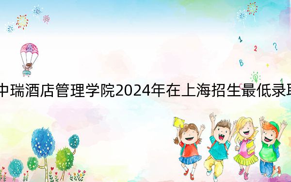 北京第二外国语学院中瑞酒店管理学院2024年在上海招生最低录取分数线和招生计划公布!