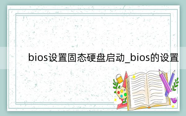 bios设置固态硬盘启动_bios的设置