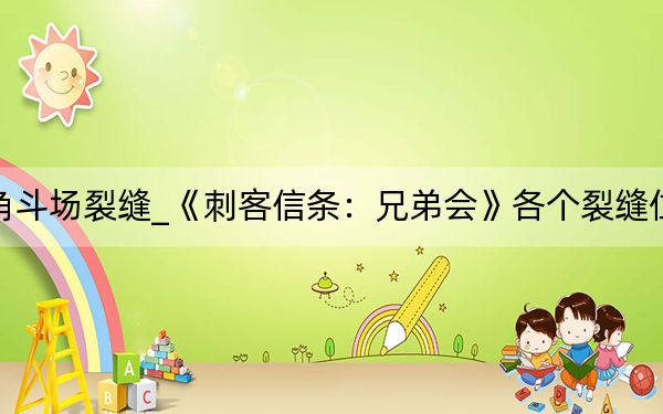 刺客信条兄弟会角斗场裂缝_《刺客信条:兄弟会》各个裂缝位置5个特殊道具位置