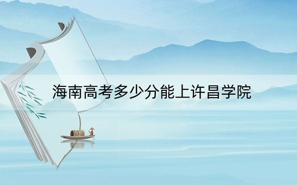 海南高考多少分能上许昌学院?2024年最低录取分数线542分