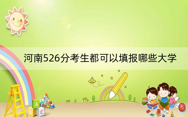 河南526分考生都可以填报哪些大学? 2024年一共23所大学录取