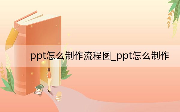 ppt怎么制作流程图_ppt怎么制作