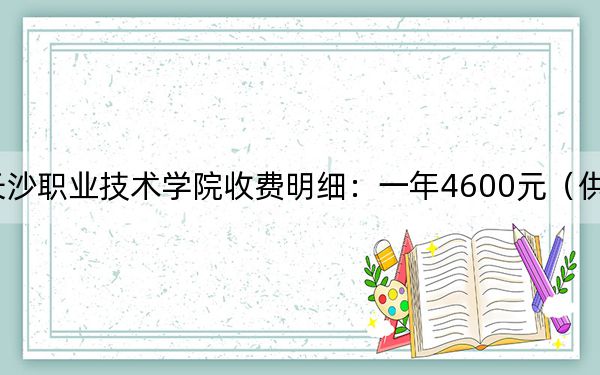 2024年长沙职业技术学院收费明细:一年4600元(供云南考生参考)