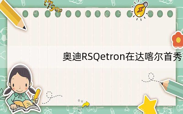 奥迪RSQetron在达喀尔首秀前亮相