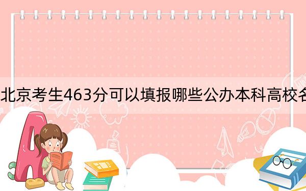 北京考生463分可以填报哪些公办本科高校名单? 2025年高考可以填报7所大学