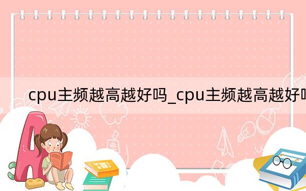 cpu主频越高越好吗_cpu主频越高越好吗