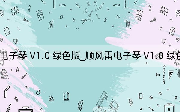 顺风雷电子琴 V1.0 绿色版_顺风雷电子琴 V1.0 绿色版免费下载