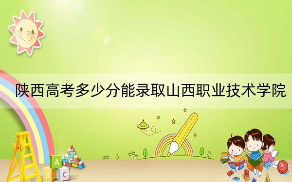 陕西高考多少分能录取山西职业技术学院？2024年文科录取分367分 理科最低358分