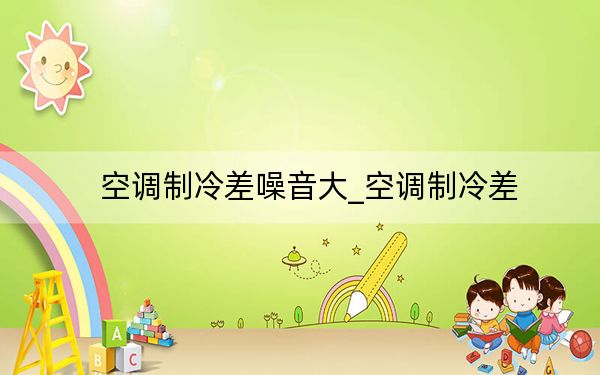 空调制冷差噪音大_空调制冷差
