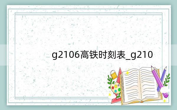 g2106高铁时刻表_g210