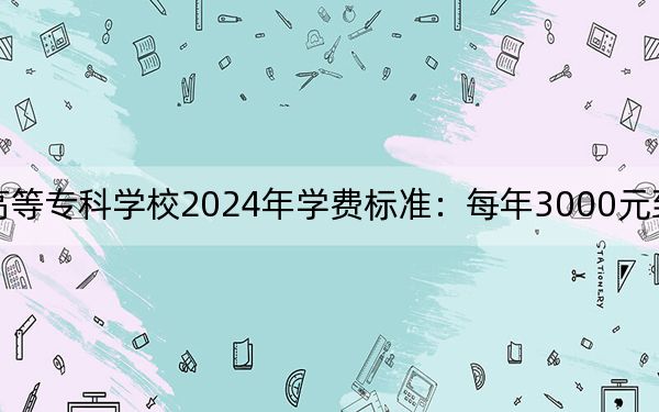 辽宁特殊教育师范高等专科学校2024年学费标准:每年3000元到4500元(各专业收费标准)
