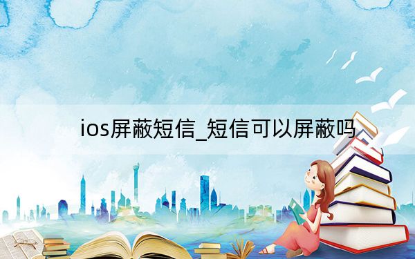 ios屏蔽短信_短信可以屏蔽吗