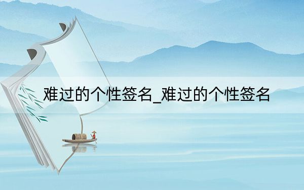 难过的个性签名_难过的个性签名