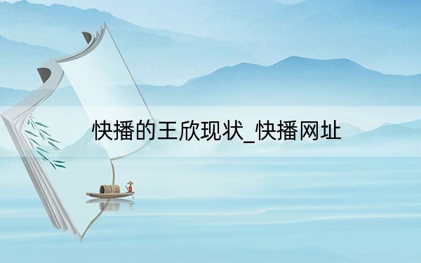 快播的王欣现状_快播网址