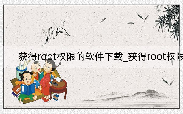 获得root权限的软件下载_获得root权限