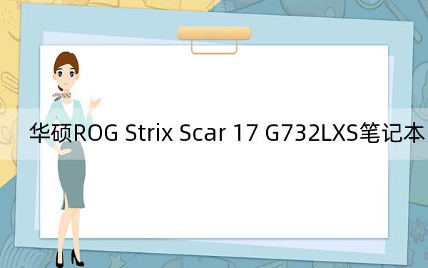 华硕ROG Strix Scar 17 G732LXS笔记本电脑评测