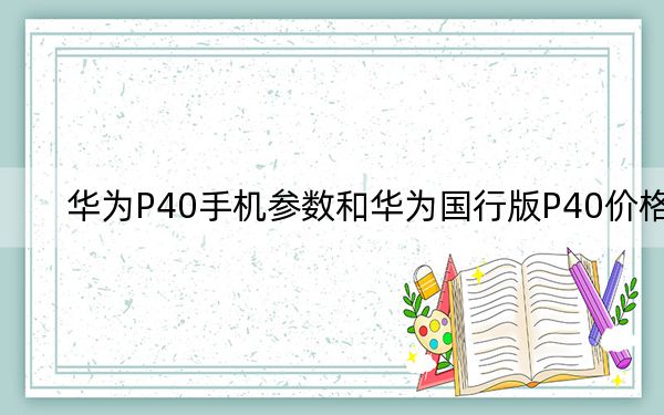华为P40手机参数和华为国行版P40价格