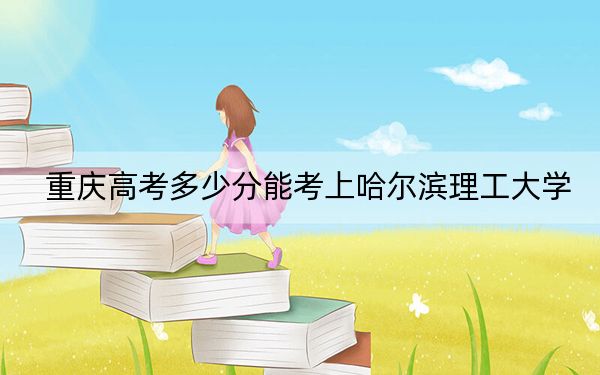 重庆高考多少分能考上哈尔滨理工大学?2024年历史类录取分496分 物理类最低532分