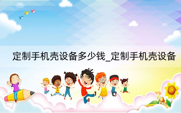 定制手机壳设备多少钱_定制手机壳设备