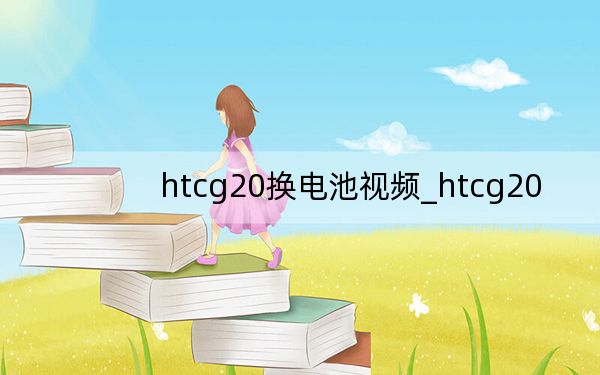 htcg20换电池视频_htcg20