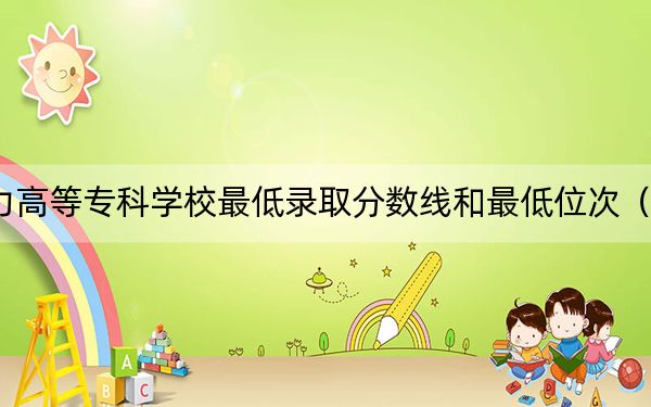 2024年西安电力高等专科学校最低录取分数线和最低位次（全国各省录取汇总）
