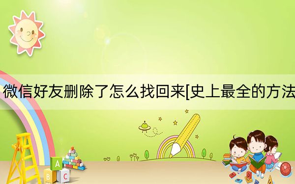 微信好友删除了怎么找回来[史上最全的方法]