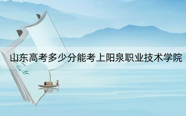 山东高考多少分能考上阳泉职业技术学院?2024年综合388分