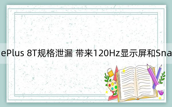 OnePlus 8T规格泄漏 带来120Hz显示屏和Snapdragon 865+ SoC等